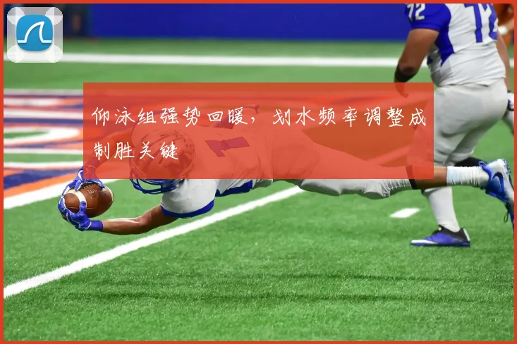 仰泳组强势回暖，划水频率调整成制胜关键