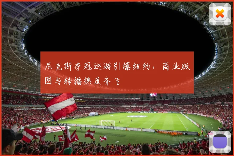尼克斯夺冠巡游引爆纽约,商业版图与转播热度齐飞